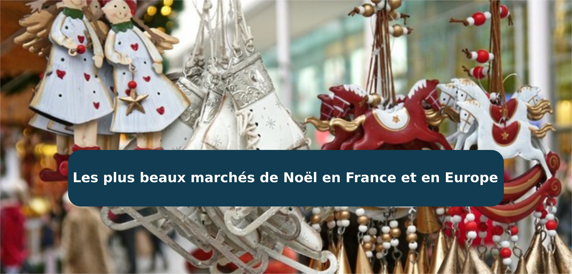 Les plus beaux marchés de noël en France et en Europe
